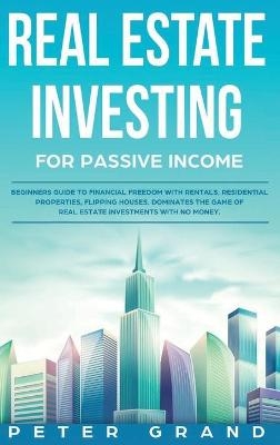 Real Estate Investing for Passive Income - Peter Grand