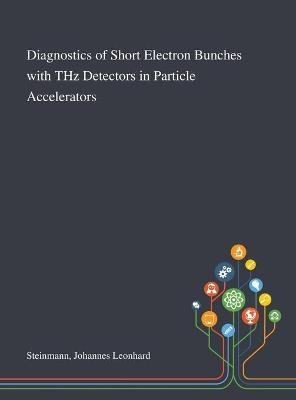 Diagnostics of Short Electron Bunches With THz Detectors in Particle Accelerators - Johannes Leonhard Steinmann
