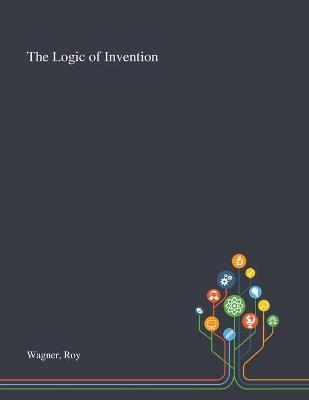 The Logic of Invention - Roy Wagner