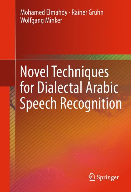 Novel Techniques for Dialectal Arabic Speech Recognition -  Mohamed Elmahdy,  Rainer Gruhn,  Wolfgang Minker