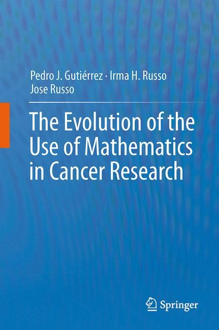 Evolution of the Use of Mathematics in Cancer Research -  Pedro Jose Gutierrez Diez,  Irma H. Russo,  Jose Russo