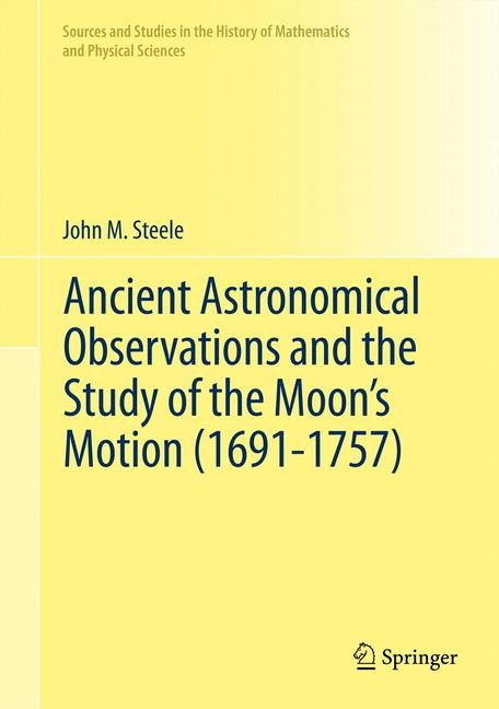 Ancient Astronomical Observations and the Study of the Moon's Motion (1691-1757) -  John M. Steele