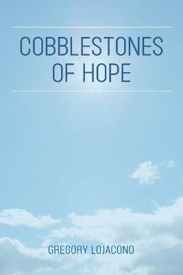 Cobblestones of Hope - Gregory E Lojacono