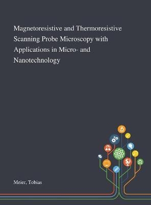 Magnetoresistive and Thermoresistive Scanning Probe Microscopy With Applications in Micro- and Nanotechnology - Tobias Meier