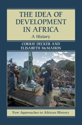 The Idea of Development in Africa - Corrie Decker, Elisabeth McMahon