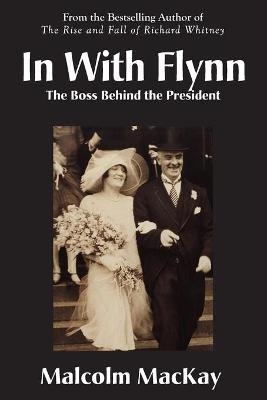 In With Flynn, The Boss Behind the President - Malcolm MacKay