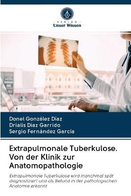 Extrapulmonale Tuberkulose. Von der Klinik zur Anatomopathologie - Donel González Díaz, Drialis Díaz Garrido, Sergio Fernández García