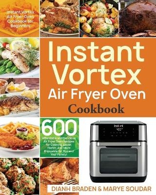 Instant Vortex Air Fryer Oven Cookbook - Dianh Braden, Marye Soudar