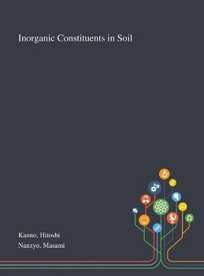 Inorganic Constituents in Soil - Hitoshi Kanno, Masami Nanzyo