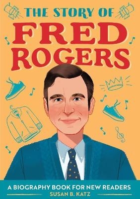 The Story of Fred Rogers - Susan B Katz