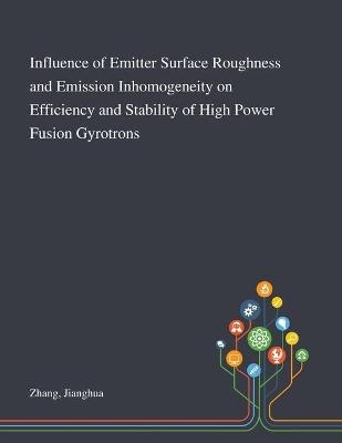 Influence of Emitter Surface Roughness and Emission Inhomogeneity on Efficiency and Stability of High Power Fusion Gyrotrons - Jianghua Zhang