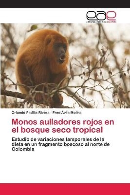 Monos aulladores rojos en el bosque seco tropical - Orlando Padilla Rivera, Fred Ávila Molina