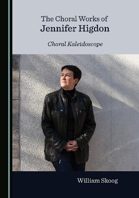 The Choral Works of Jennifer Higdon - William Skoog