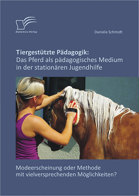 Tiergestützte Pädagogik: Das Pferd als pädagogisches Medium in der stationären Jugendhilfe - Daniela Schmidt