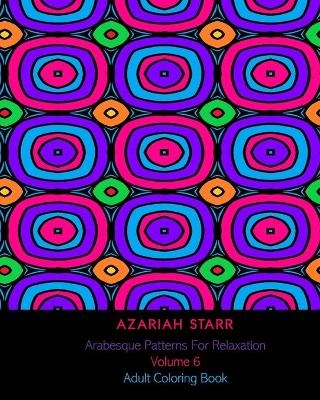 Arabesque Patterns For Relaxation Volume 6 - Azariah Starr