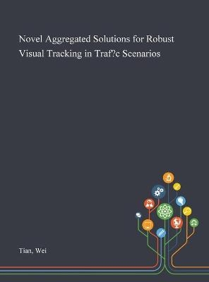 Novel Aggregated Solutions for Robust Visual Tracking in Traffic Scenarios - Wei Tian
