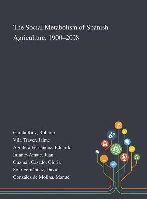 The Social Metabolism of Spanish Agriculture, 1900-2008 - Roberto García Ruiz, Jaime Vila Traver, Eduardo Aguilera Fernández