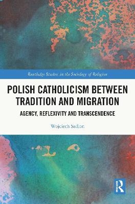 Polish Catholicism between Tradition and Migration - Wojciech Sadlon