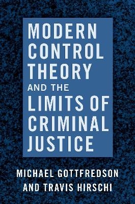 Modern Control Theory and the Limits of Criminal Justice - Michael Gottfredson, Travis Hirschi