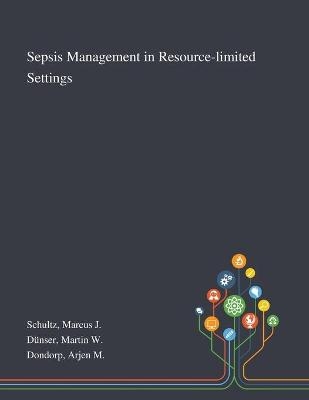 Sepsis Management in Resource-limited Settings - Marcus J Schultz, Martin W Dünser, Arjen M Dondorp