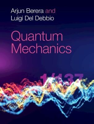 Quantum Mechanics - Arjun Berera, Luigi Del Debbio