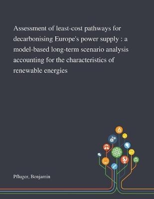 Assessment of Least-cost Pathways for Decarbonising Europe's Power Supply - Benjamin Pfluger