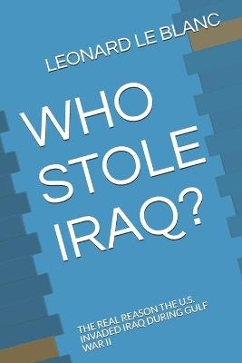 Who Stole Iraq? - Leonard Henry Le Blanc  III