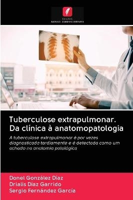 Tuberculose extrapulmonar. Da clínica à anatomopatologia - Donel González Díaz, Drialis Díaz Garrido, Sergio Fernández García