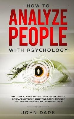 How to Analyze People with Psychology - John Dark