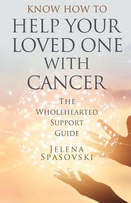 Know How to Help Your Loved One with Cancer - Jelena Spasovski