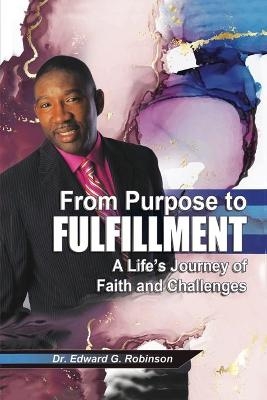 From Purpose to Fulfillment - Dr Edward G Robinson