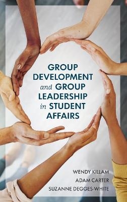 Group Development and Group Leadership in Student Affairs - Wendy Killam, Adam Carter, Suzanne Degges-White