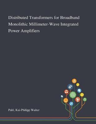 Distributed Transformers for Broadband Monolithic Millimeter-Wave Integrated Power Amplifiers - Kai-Philipp Walter Pahl