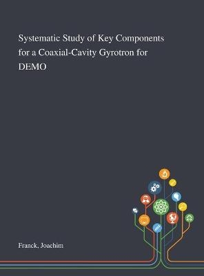 Systematic Study of Key Components for a Coaxial-Cavity Gyrotron for DEMO - Joachim Franck