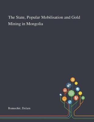 The State, Popular Mobilisation and Gold Mining in Mongolia - Dulam Bumochir