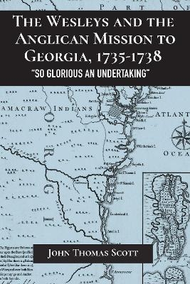 The Wesleys and the Anglican Mission to Georgia, 1735–1738 - John Thomas Scott