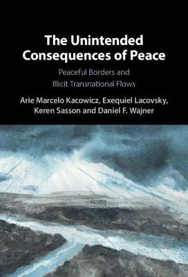 The Unintended Consequences of Peace - Arie Marcelo Kacowicz, Exequiel Lacovsky, Keren Sasson, Daniel F. Wajner