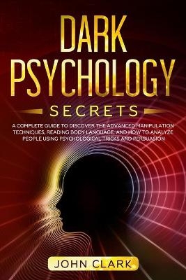 Dark Psychology Secrets - John Clark