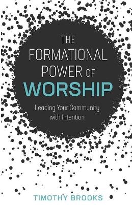 The Formational Power of Worship - Timothy Brooks