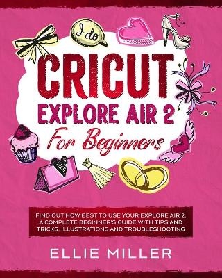 Cricut Explore Air 2 for Beginners - Ellie Miller