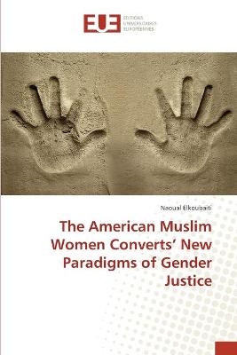 The American Muslim Women Converts' New Paradigms of Gender Justice - Naoual Elkoubaiti