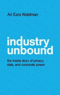 Industry Unbound - Ari Ezra Waldman