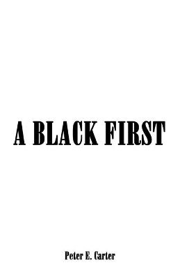 A Black First - Peter E Carter