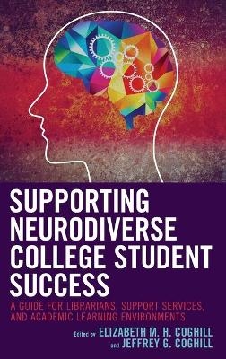 Supporting Neurodiverse College Student Success - Elizabeth M.H. Coghill, Jeffrey G. Coghill