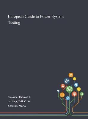 European Guide to Power System Testing - Thomas I Strasser, Erik C W de Jong, Maria Sosnina