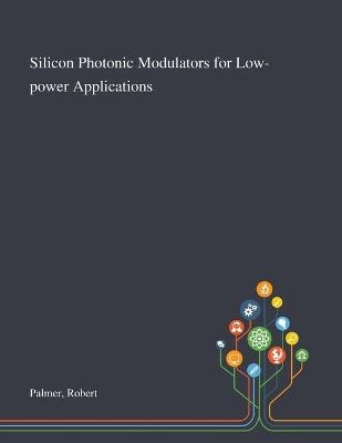 Silicon Photonic Modulators for Low-power Applications - Robert Palmer