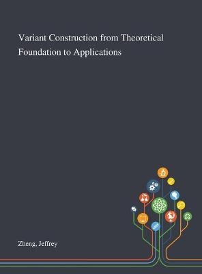 Variant Construction From Theoretical Foundation to Applications - Jeffrey Zheng