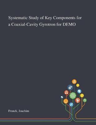 Systematic Study of Key Components for a Coaxial-Cavity Gyrotron for DEMO - Joachim Franck