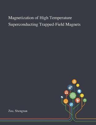 Magnetization of High Temperature Superconducting Trapped-Field Magnets - Shengnan Zou