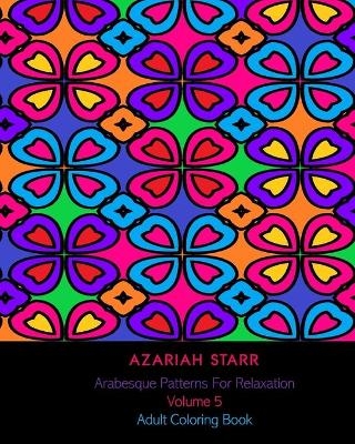 Arabesque Patterns For Relaxation Volume 5 - Azariah Starr